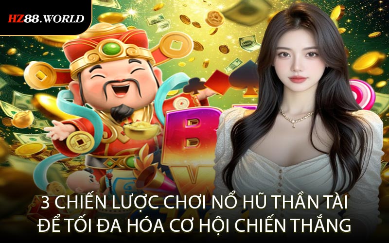3 chiến lược chơi Nổ Hũ Thần Tài để tối đa hóa cơ hội chiến thắng