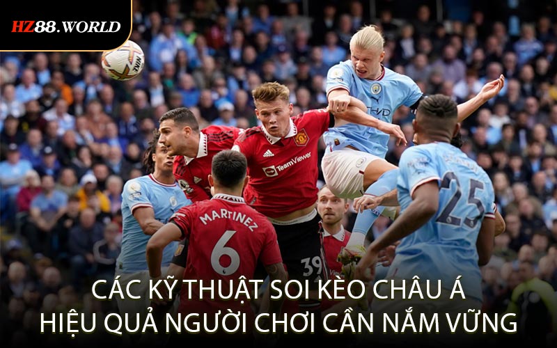 Các kỹ thuật soi kèo Châu Á hiệu quả người chơi cần nắm vững