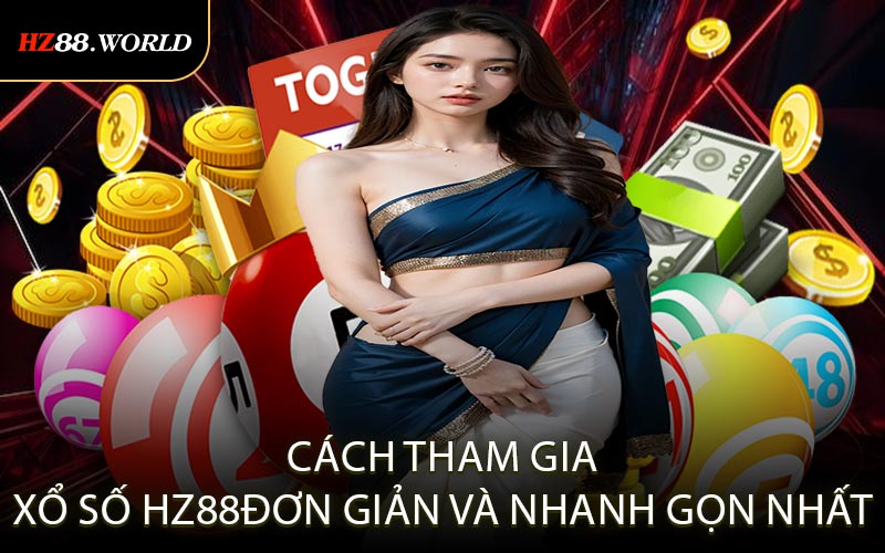 Cách tham gia xổ số HZ88 đơn giản và nhanh gọn nhất