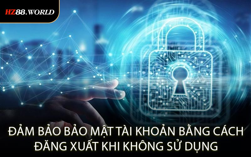 Đảm bảo bảo mật tài khoản bằng cách đăng xuất khi không sử dụng