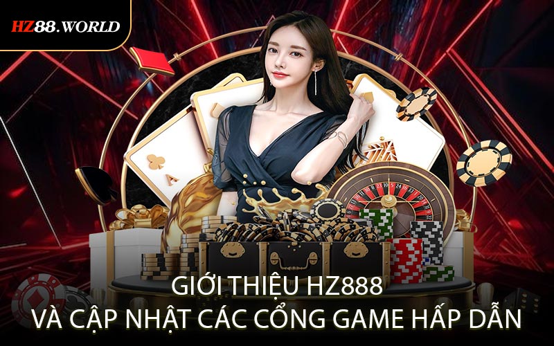 Giới thiệu HZ888 và cập nhật các cổng game hấp dẫn