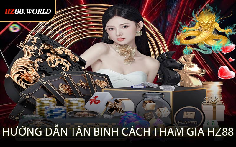 Hướng dẫn tân binh cách tham gia HZ88