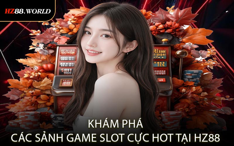 Khám phá các sảnh game slot cực hot tại HZ88