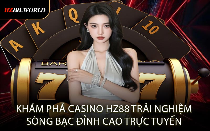 Khám phá casino HZ88 trải nghiệm sòng bạc đỉnh cao trực tuyến