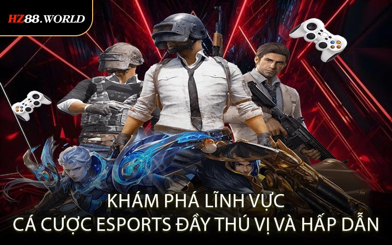 Khám phá lĩnh vực cá cược Esports đầy thú vị và hấp dẫn