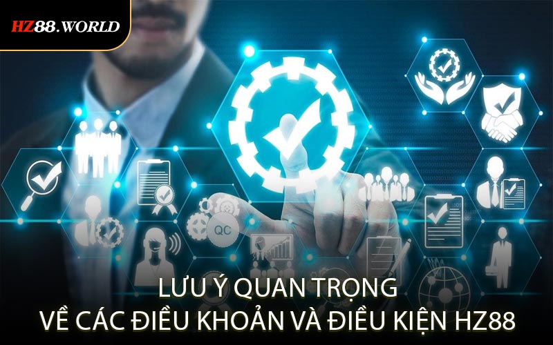 Lưu ý quan trọng về các điều khoản và điều kiện HZ88