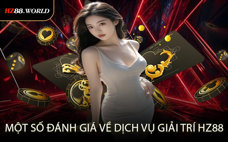Một số đánh giá về dịch vụ giải trí HZ88