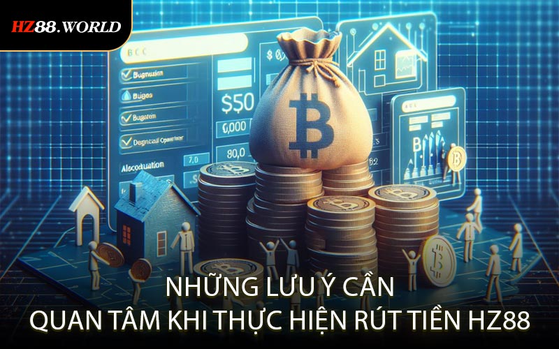 Những lưu ý cần quan tâm khi thực hiện rút tiền HZ88