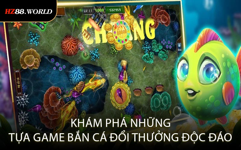 Khám Phá Những Tựa Game Bắn Cá Đổi Thưởng Độc Đáo