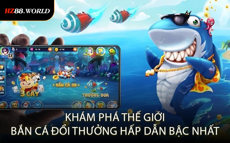 Khám Phá Thế Giới Bắn Cá Đổi Thưởng Hấp Dẫn Bậc Nhất