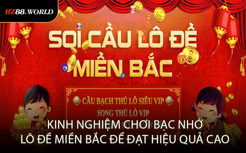 Kinh Nghiệm Chơi Bạc Nhớ Lô Đề Miền Bắc Để Đạt Hiệu Quả Cao
